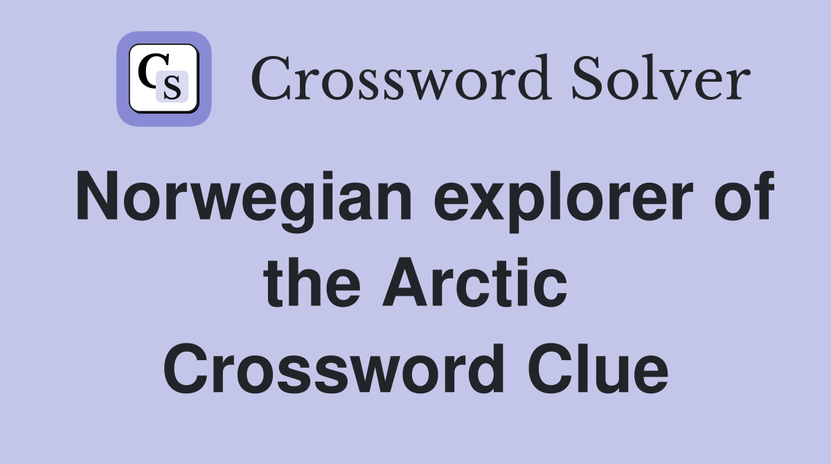 Norwegian explorer of the Arctic Crossword Clue