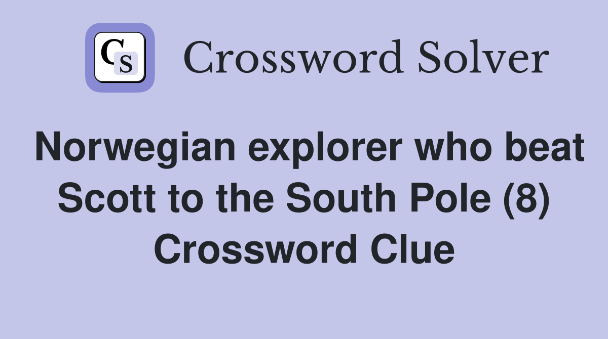 Norwegian explorer who beat Scott to the South Pole (8) Crossword Clue