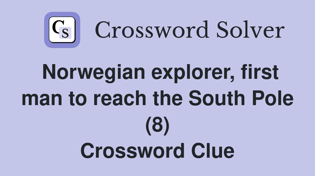 Norwegian explorer, first man to reach the South Pole (8) Crossword Clue