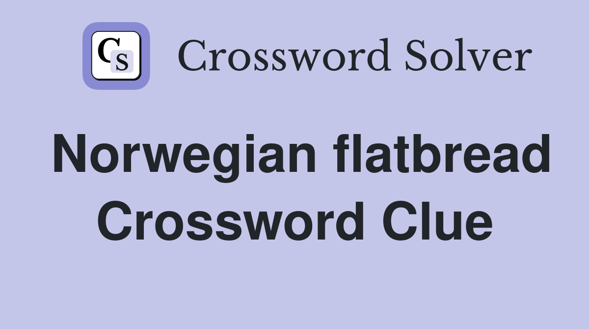 Norwegian flatbread Crossword Clue
