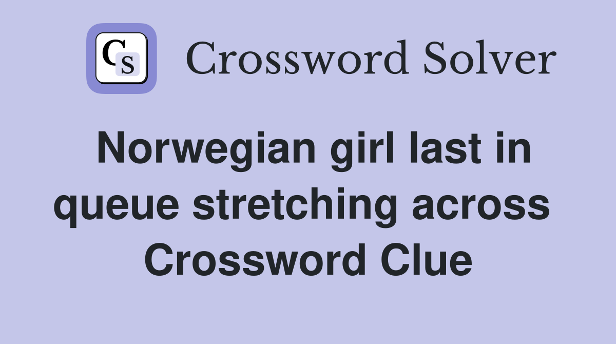 Norwegian girl last in queue stretching across  Crossword Clue