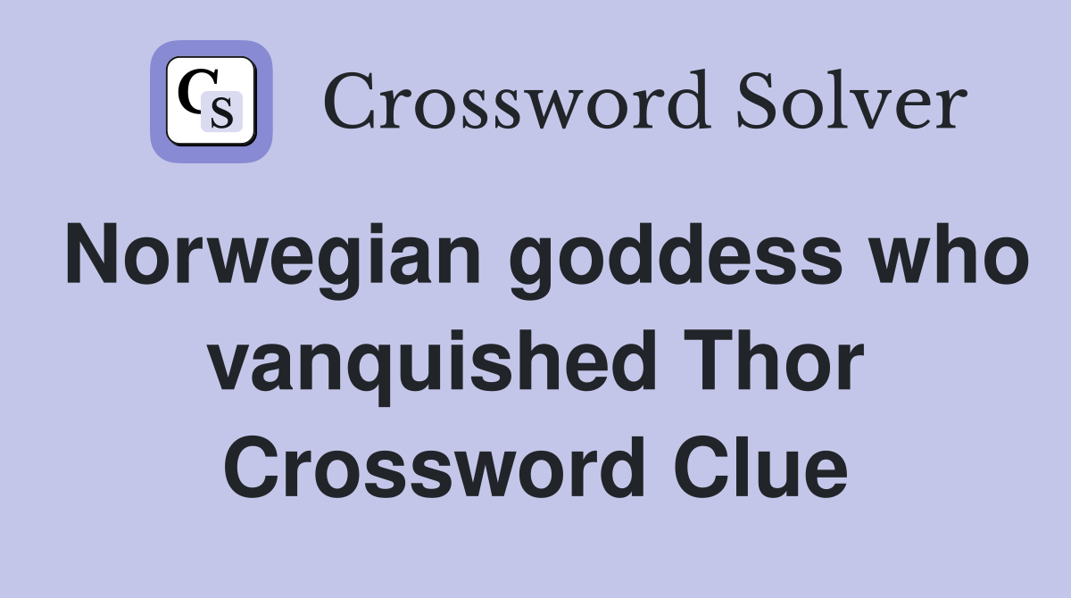Norwegian goddess who vanquished Thor Crossword Clue