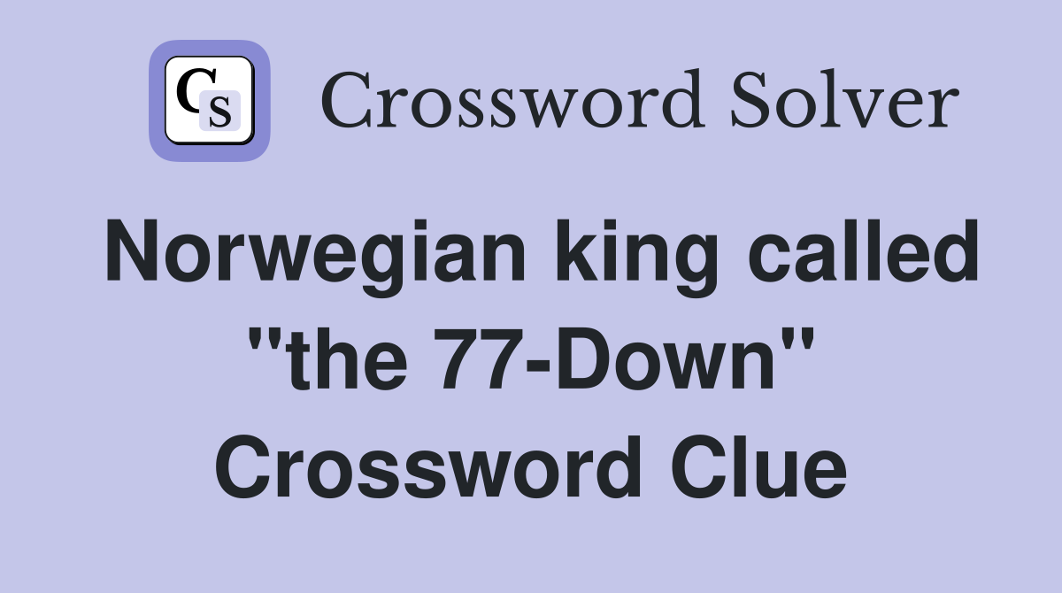 Norwegian king called "the 77-Down" Crossword Clue