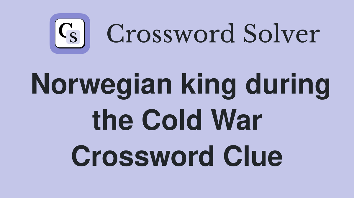 Norwegian king during the Cold War Crossword Clue