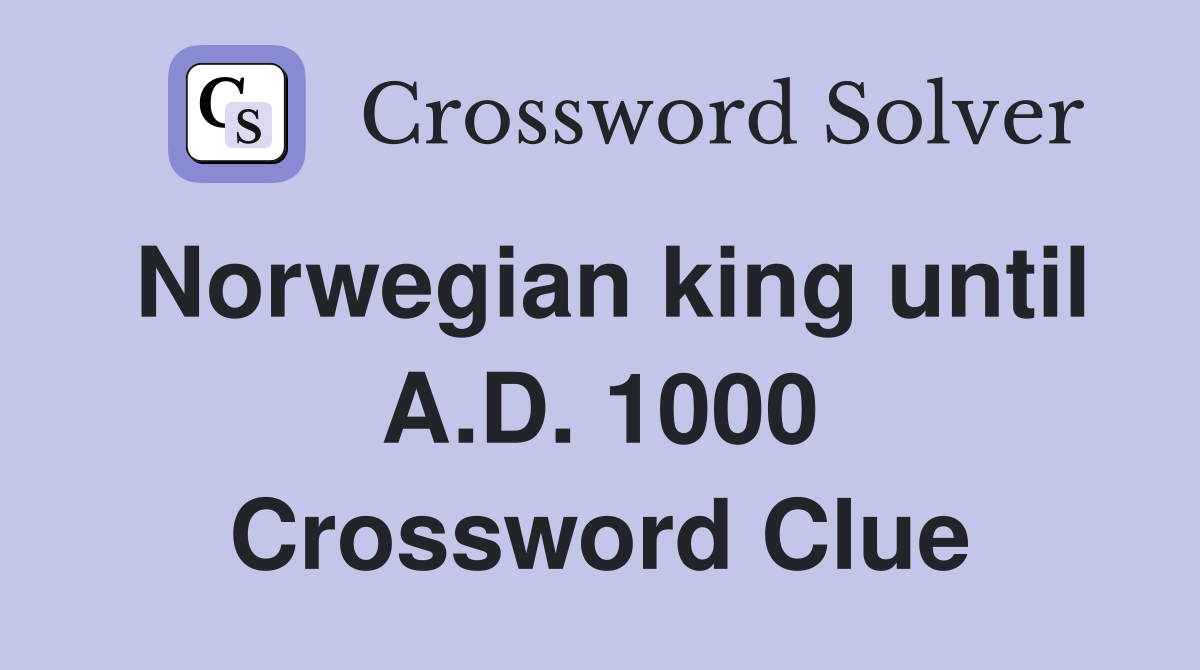 Norwegian king until A.D. 1000 Crossword Clue