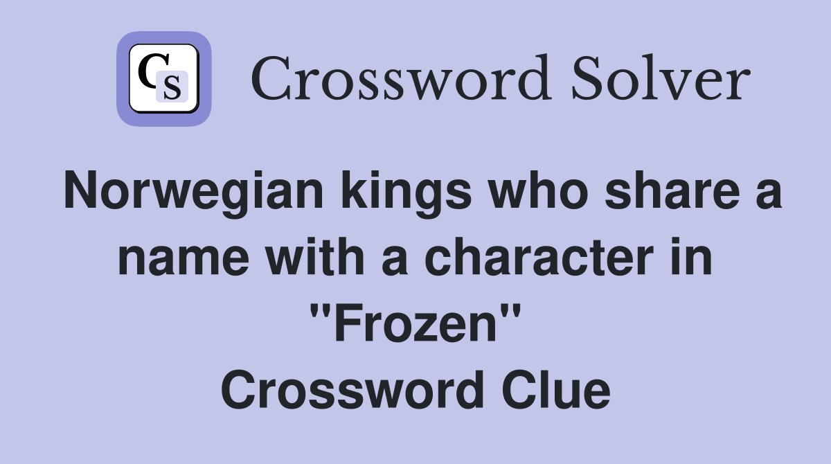 Norwegian kings who share a name with a character in "Frozen" Crossword Clue