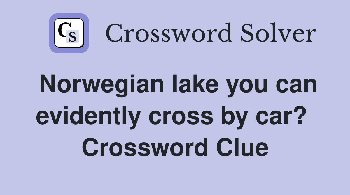Norwegian lake you can evidently cross by car?  Crossword Clue