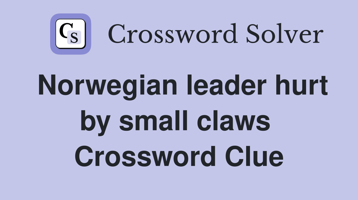 Norwegian leader hurt by small claws  Crossword Clue