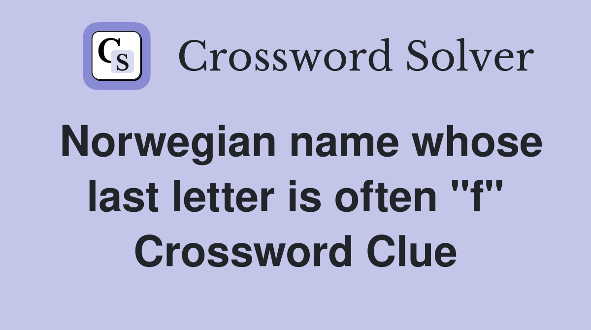 Norwegian name whose last letter is often "f" Crossword Clue