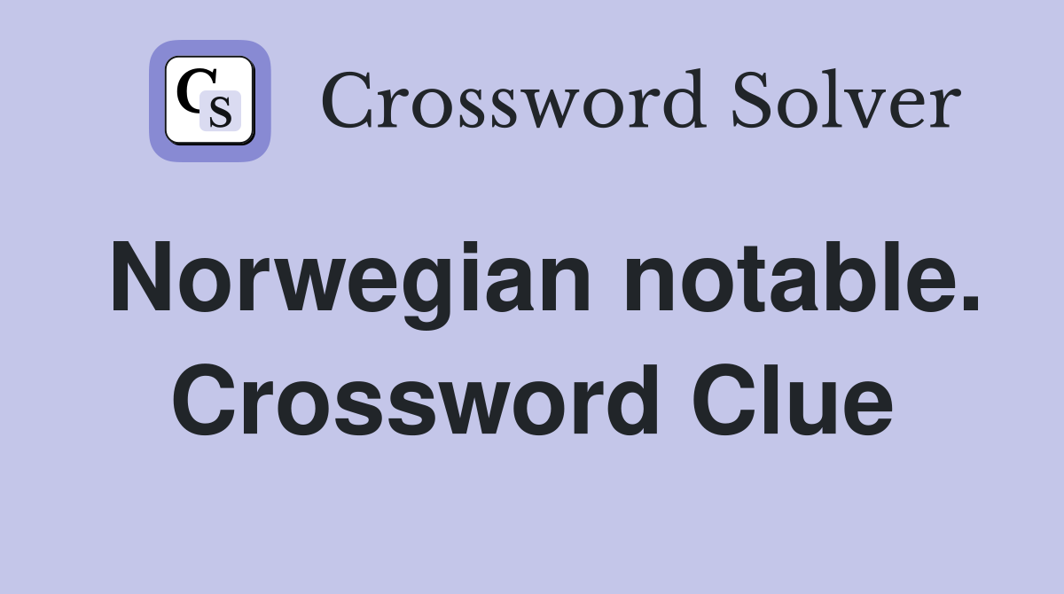 Norwegian notable. Crossword Clue