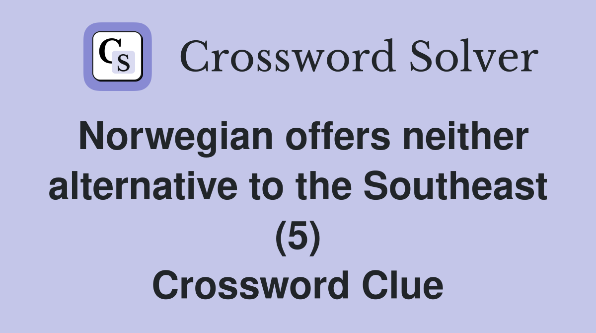 Norwegian offers neither alternative to the Southeast (5) Crossword Clue