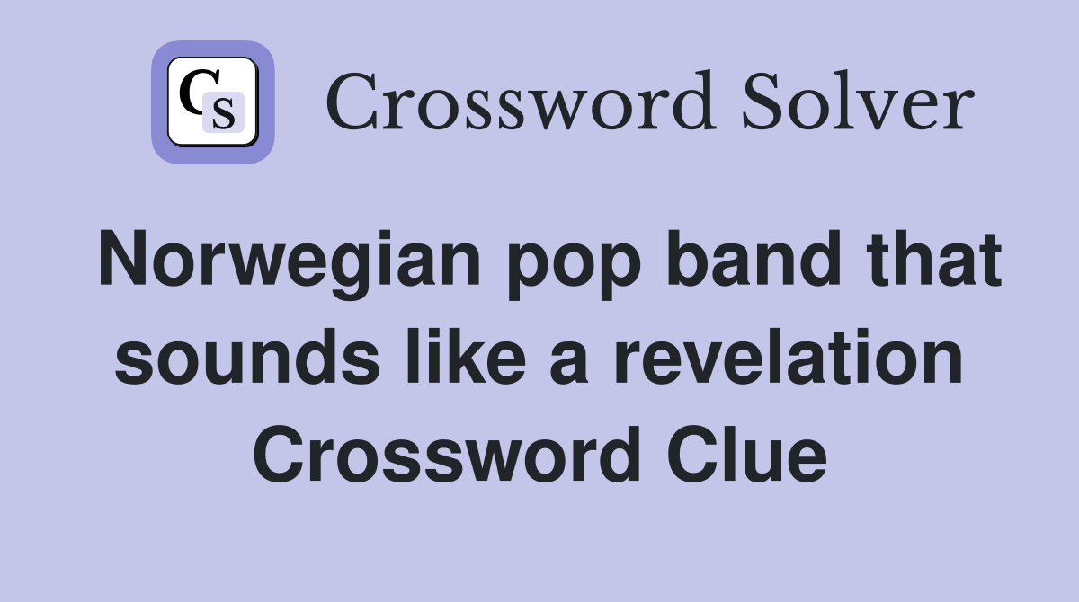 Norwegian pop band that sounds like a revelation Crossword Clue