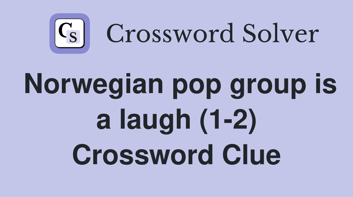 Norwegian pop group is a laugh (1-2) Crossword Clue