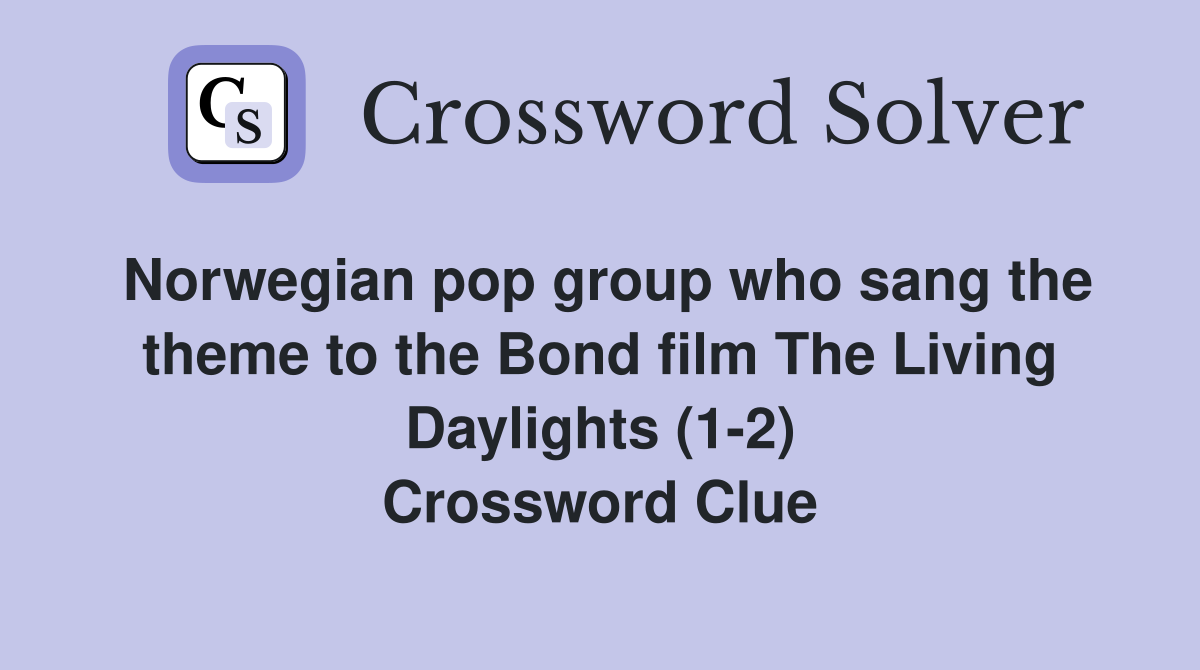 Norwegian pop group who sang the theme to the Bond film The Living Daylights (1-2) Crossword Clue