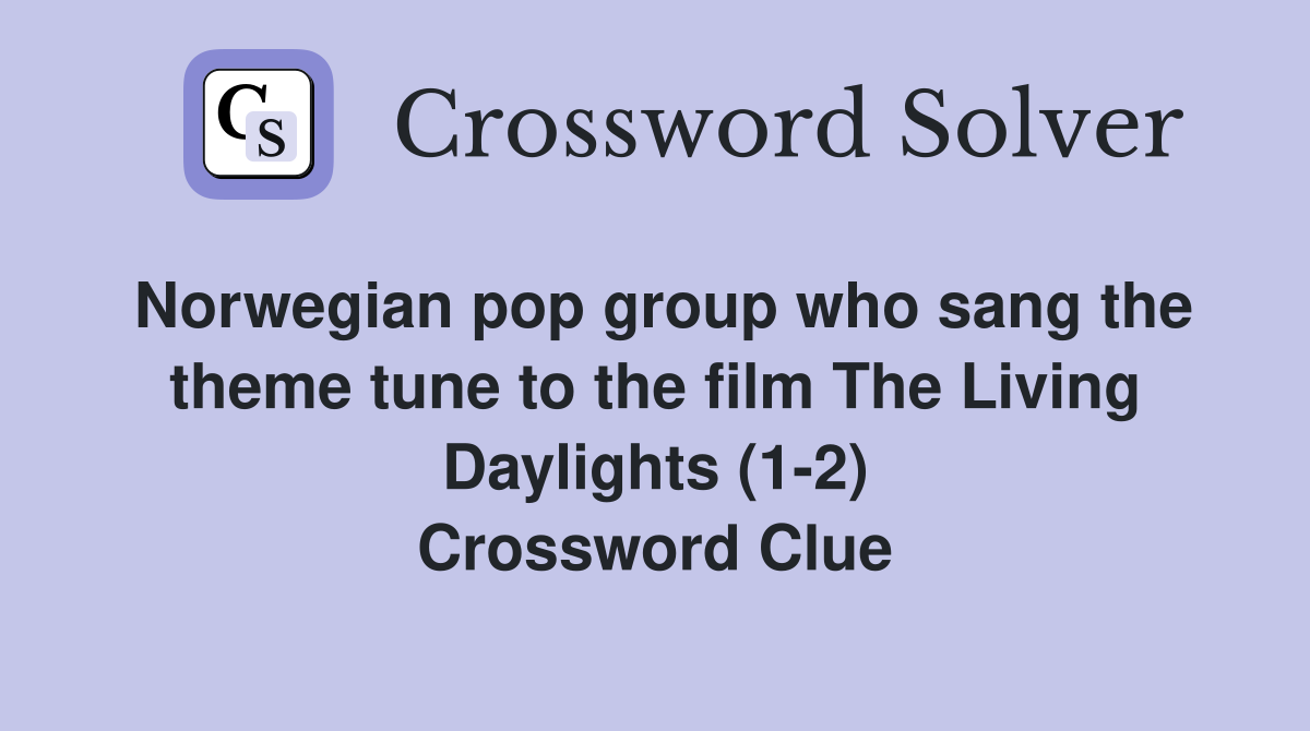Norwegian pop group who sang the theme tune to the film The Living Daylights (1-2) Crossword Clue