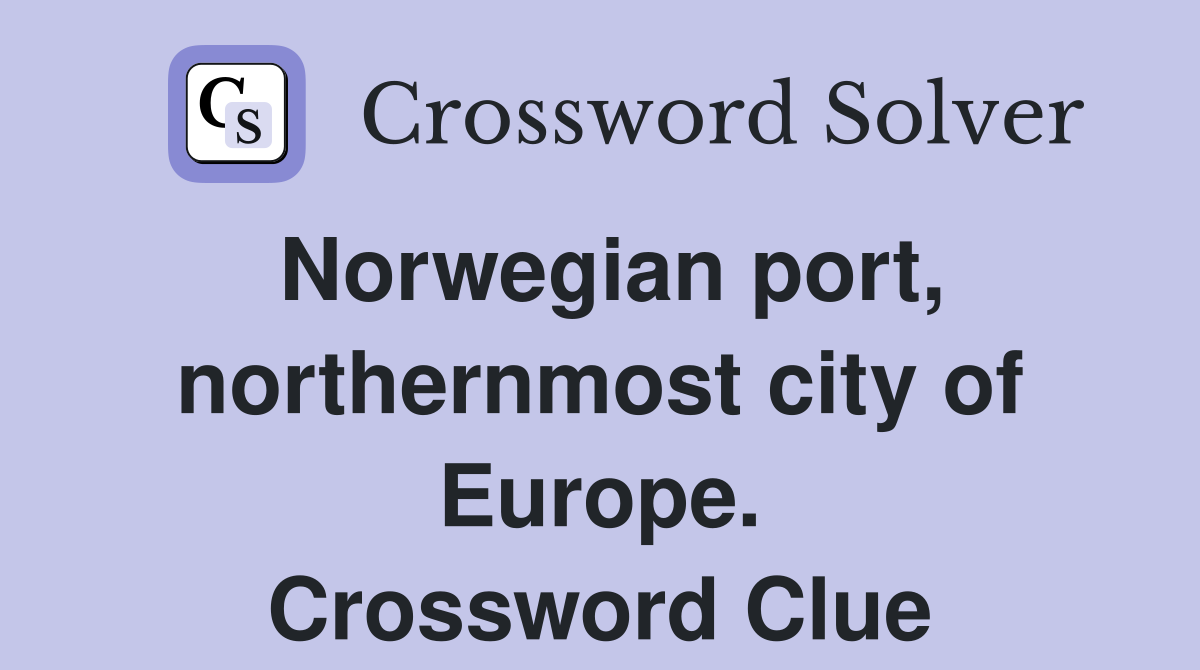 Norwegian port, northernmost city of Europe. Crossword Clue