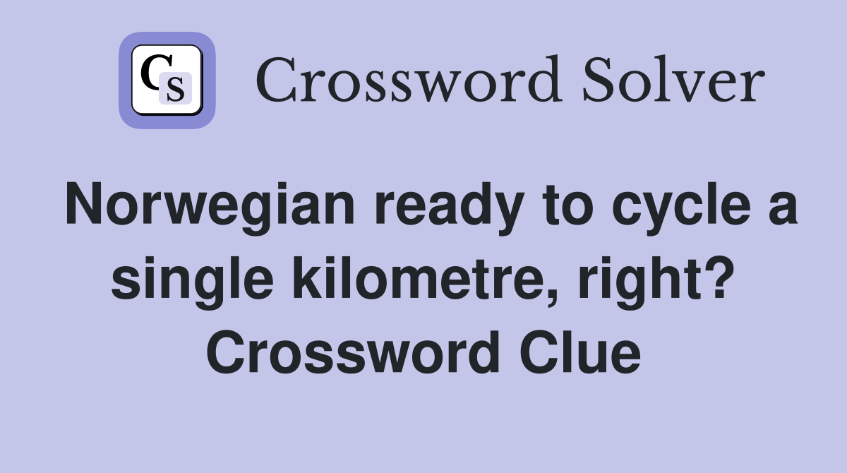 Norwegian ready to cycle a single kilometre, right? Crossword Clue
