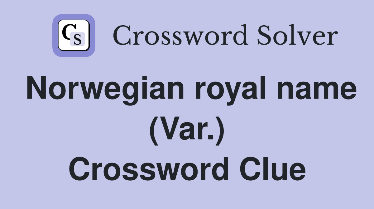 Norwegian royal name (Var.) Crossword Clue