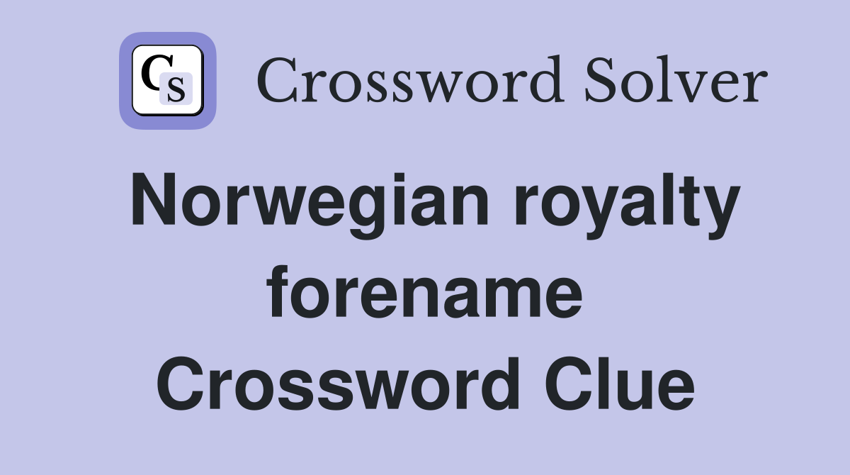 Norwegian royalty forename Crossword Clue