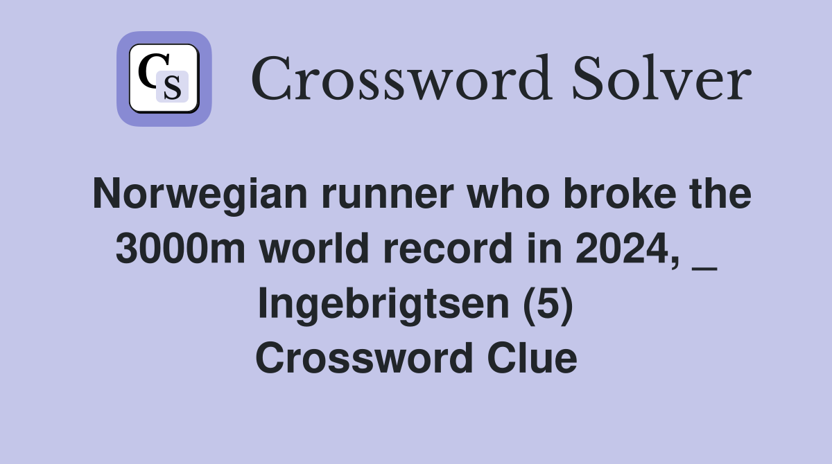 Norwegian runner who broke the 3000m world record in 2024, _ Ingebrigtsen (5) Crossword Clue