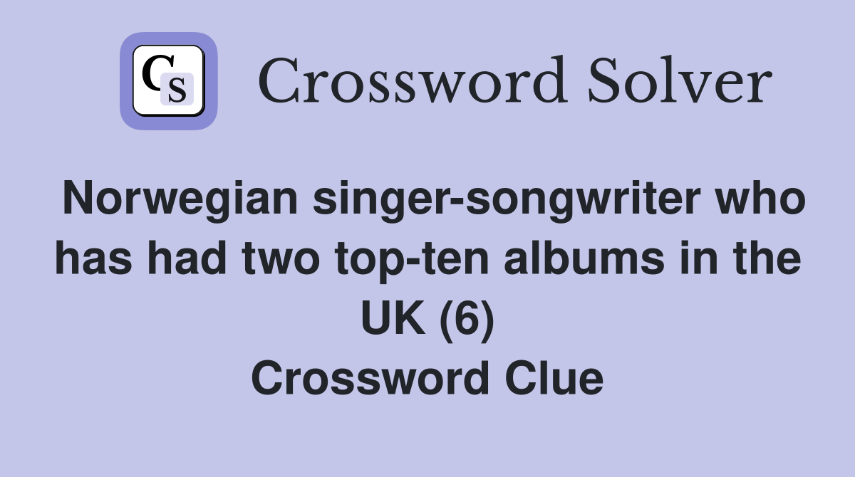 Norwegian singer-songwriter who has had two top-ten albums in the UK (6) Crossword Clue