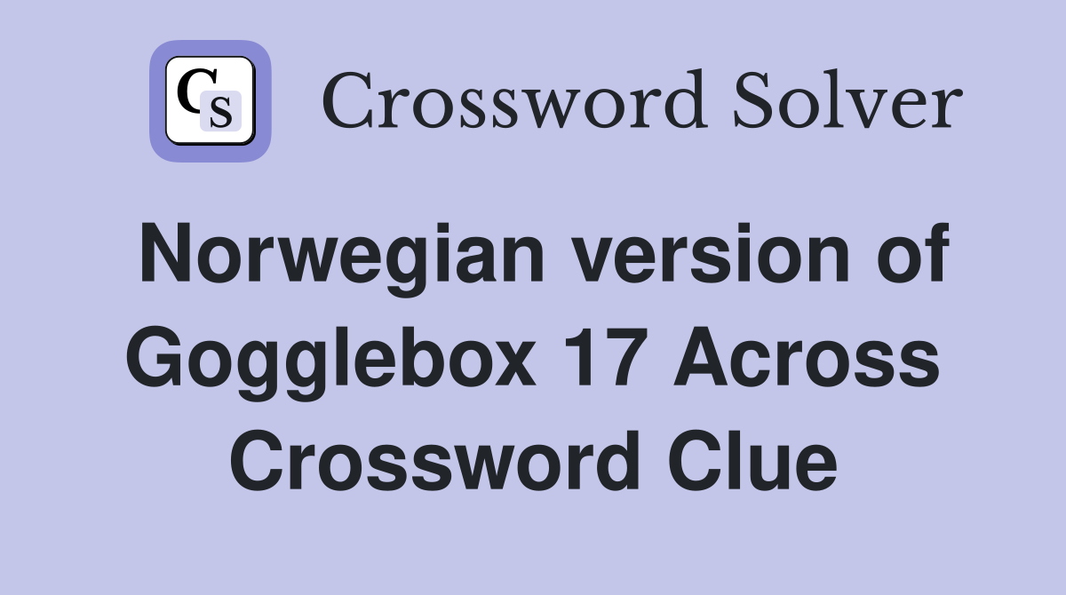 Norwegian version of Gogglebox 17 Across Crossword Clue