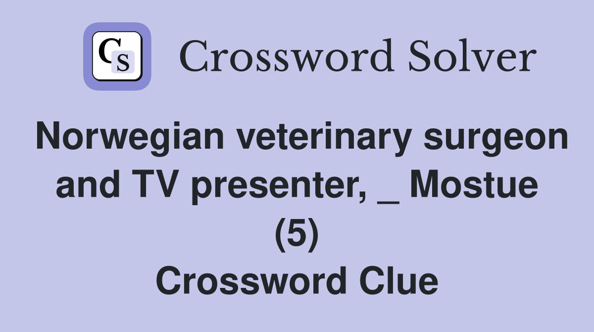 Norwegian veterinary surgeon and TV presenter, _ Mostue (5) Crossword Clue