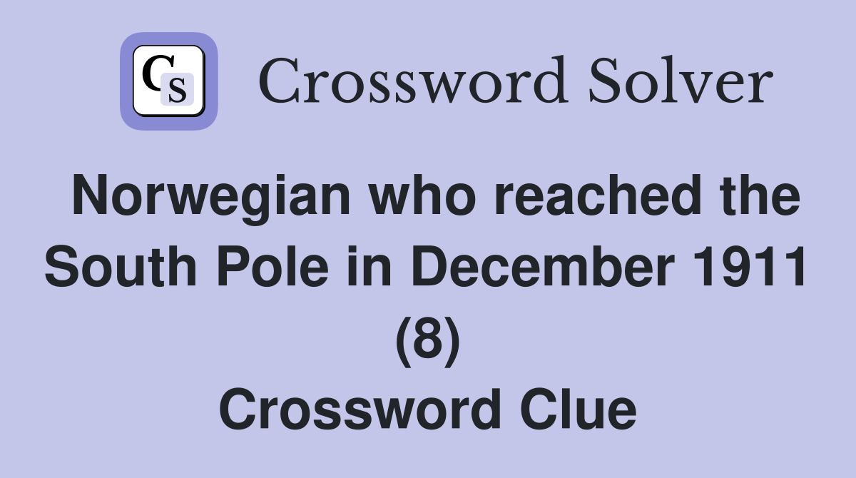 Norwegian who reached the South Pole in December 1911 (8) Crossword Clue