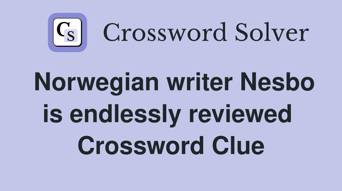 Norwegian writer Nesbo is endlessly reviewed  Crossword Clue