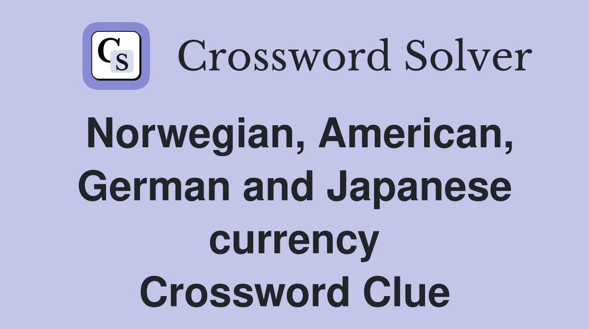 Norwegian, American, German and Japanese currency Crossword Clue