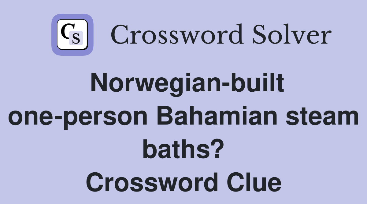 Norwegian-built one-person Bahamian steam baths? Crossword Clue