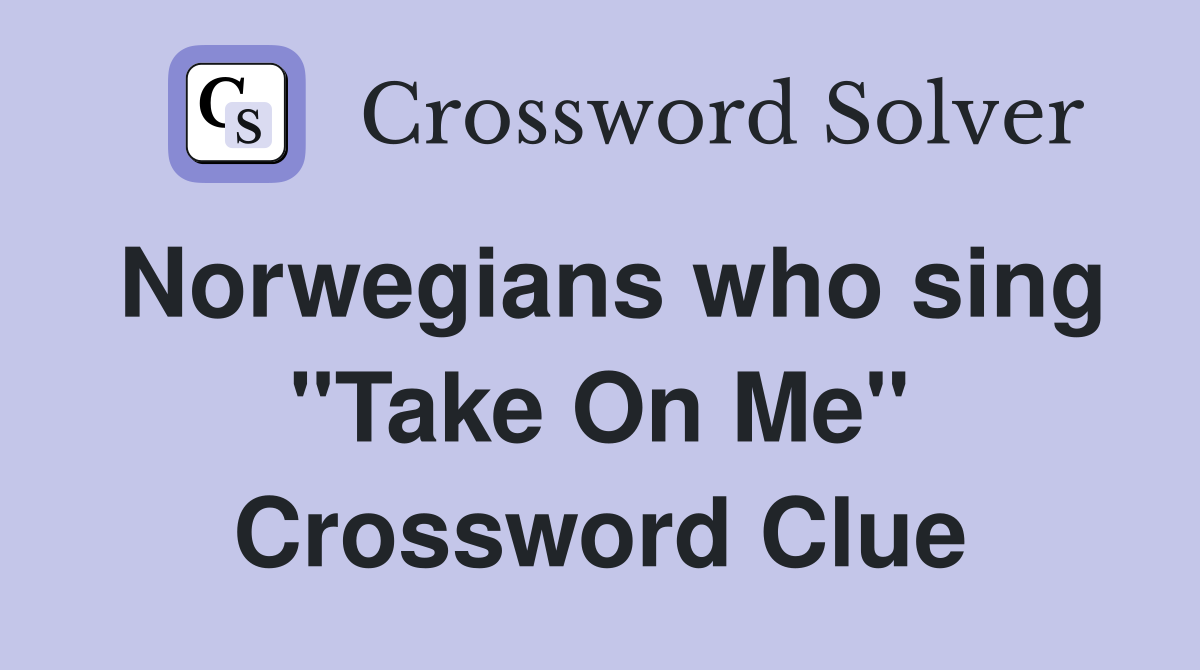 Norwegians who sing "Take On Me" Crossword Clue