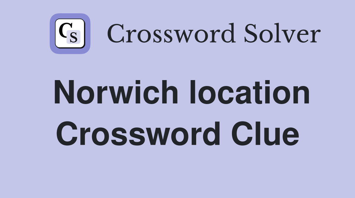 Norwich location Crossword Clue
