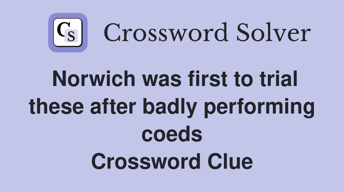 Norwich was first to trial these after badly performing coeds Crossword Clue
