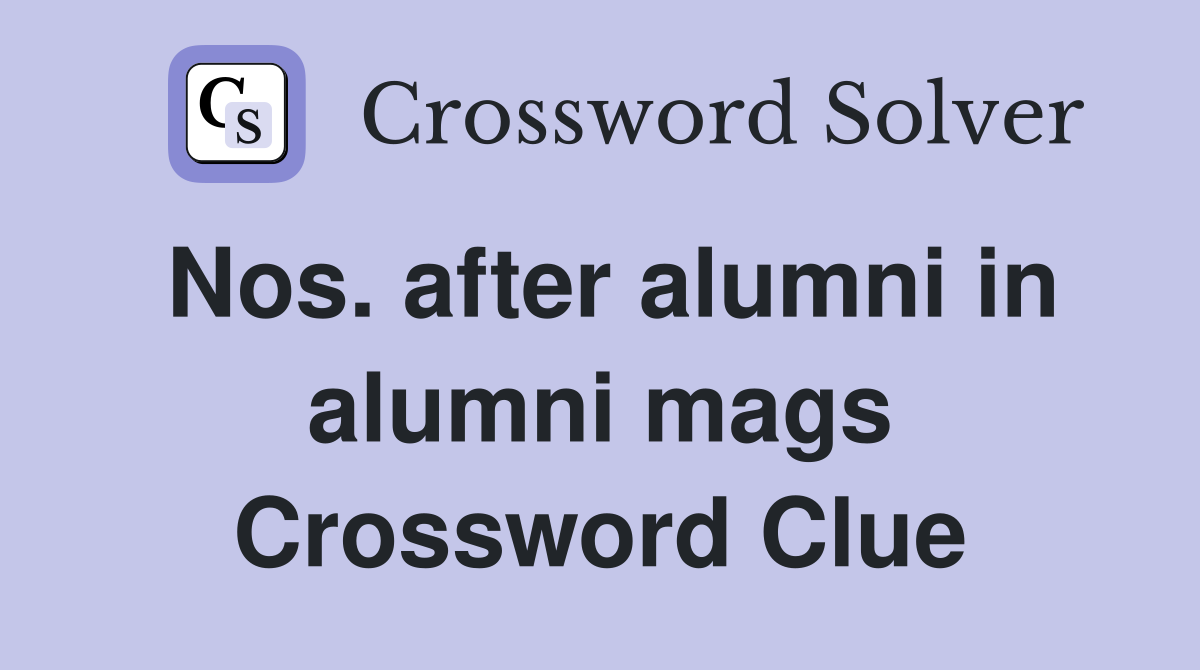 Nos. after alumni in alumni mags Crossword Clue