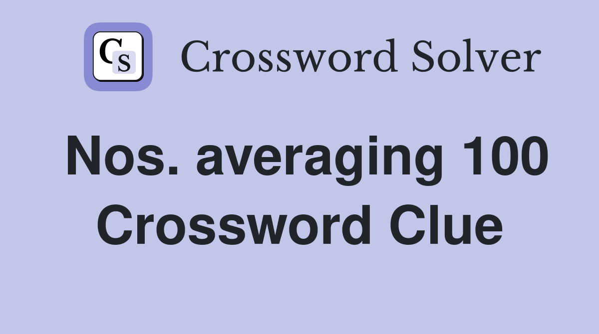 Nos. averaging 100 Crossword Clue