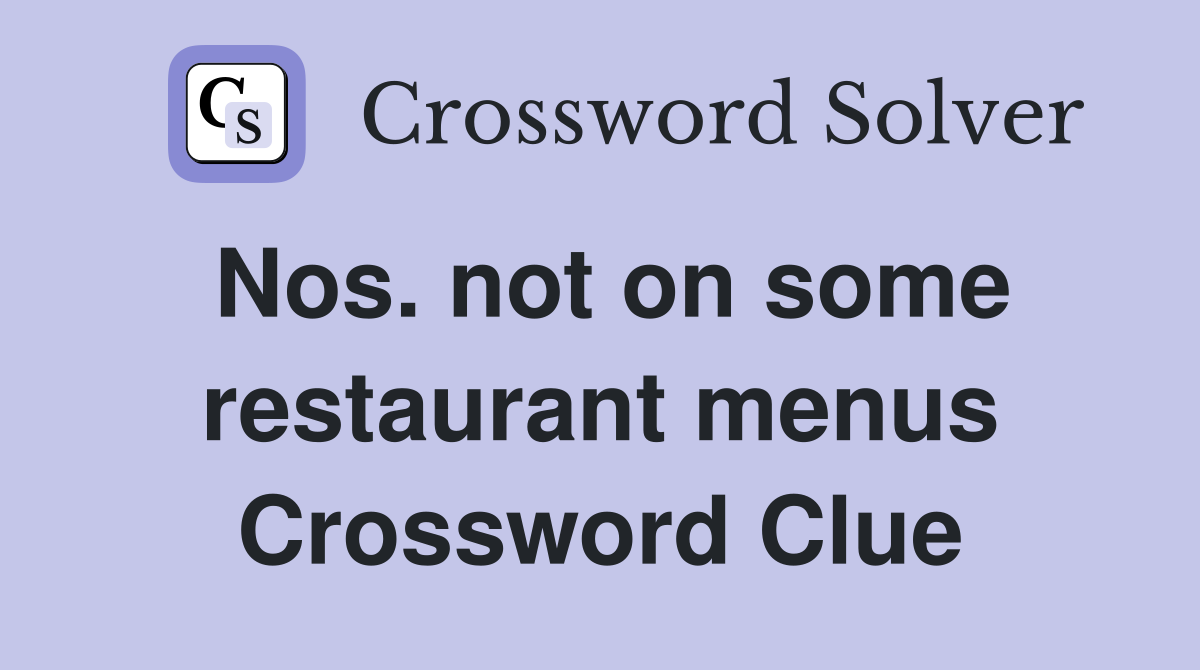 Nos. not on some restaurant menus Crossword Clue