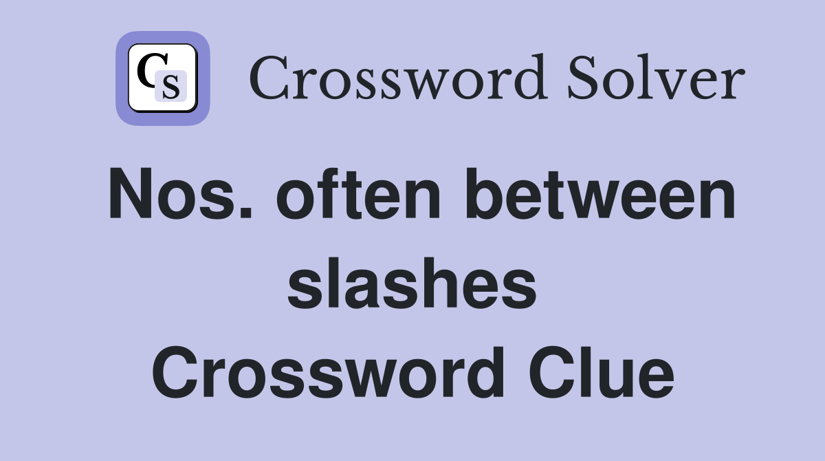 Nos. often between slashes Crossword Clue