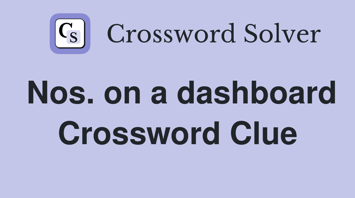 Nos. on a dashboard Crossword Clue