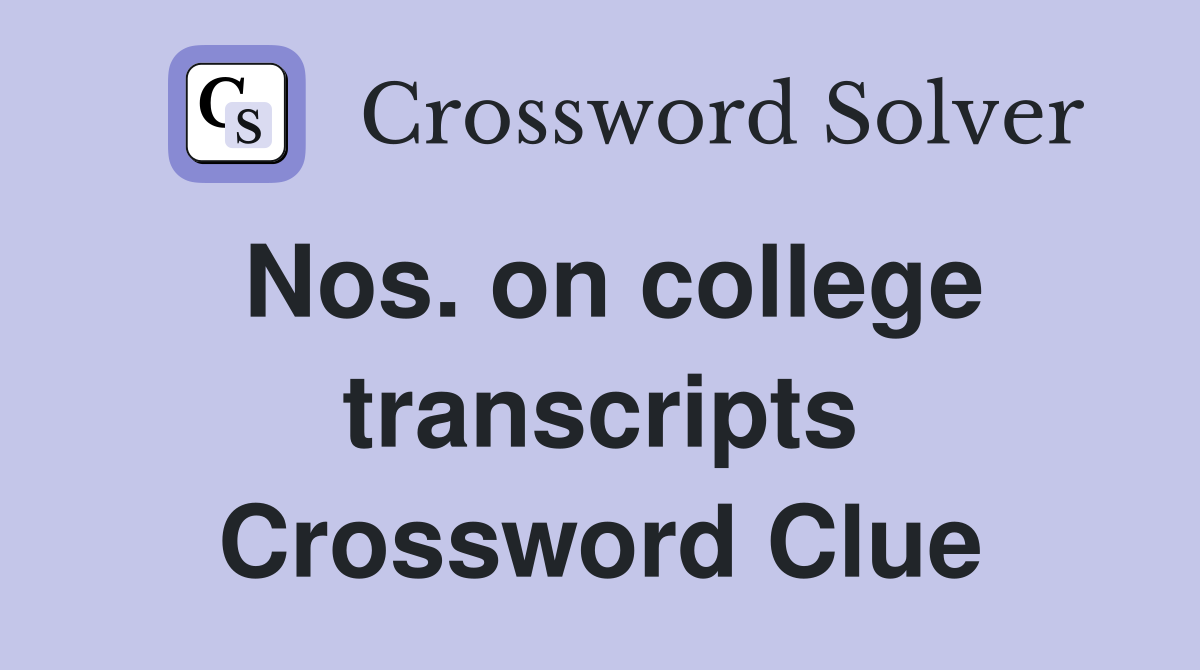 Nos. on college transcripts Crossword Clue