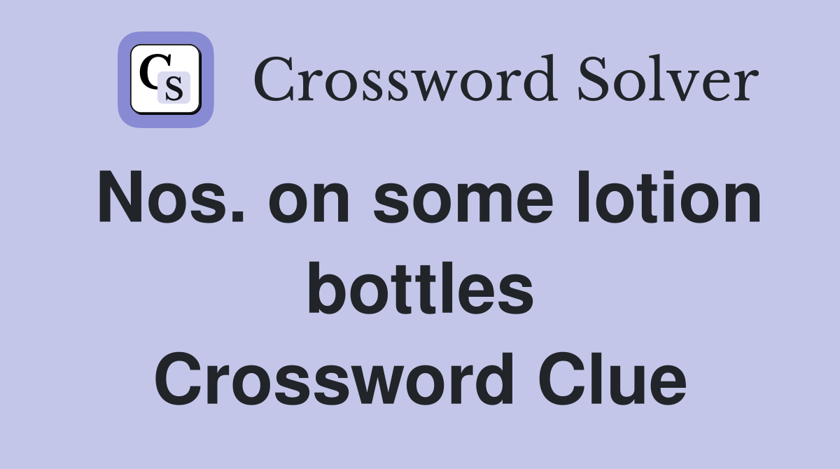 Nos. on some lotion bottles Crossword Clue
