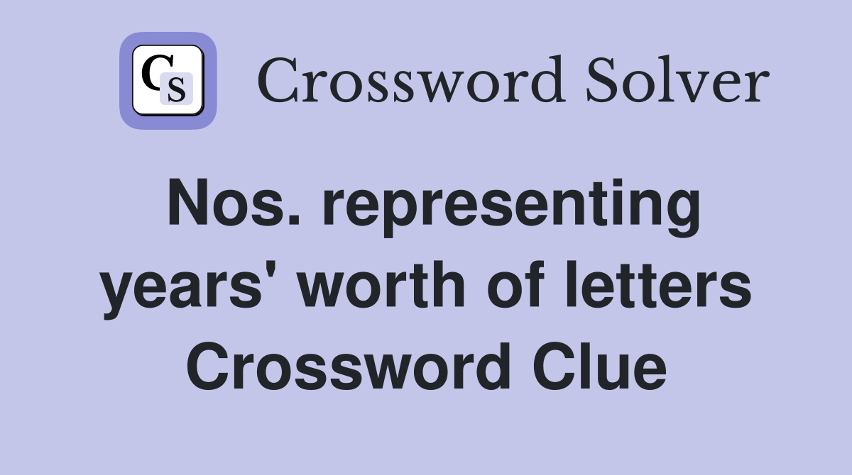 Nos. representing years' worth of letters Crossword Clue