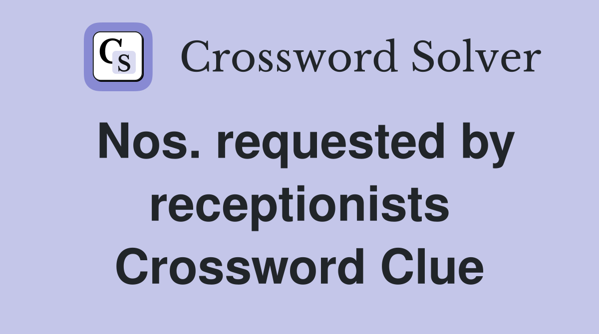 Nos. requested by receptionists Crossword Clue