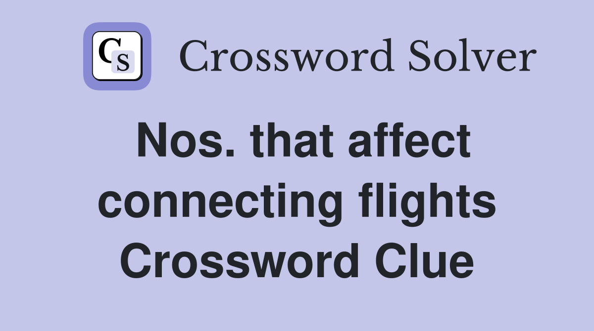 Nos. that affect connecting flights Crossword Clue
