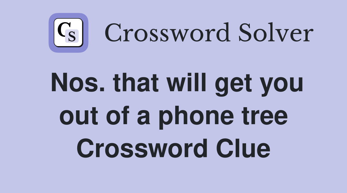 Nos. that will get you out of a phone tree Crossword Clue