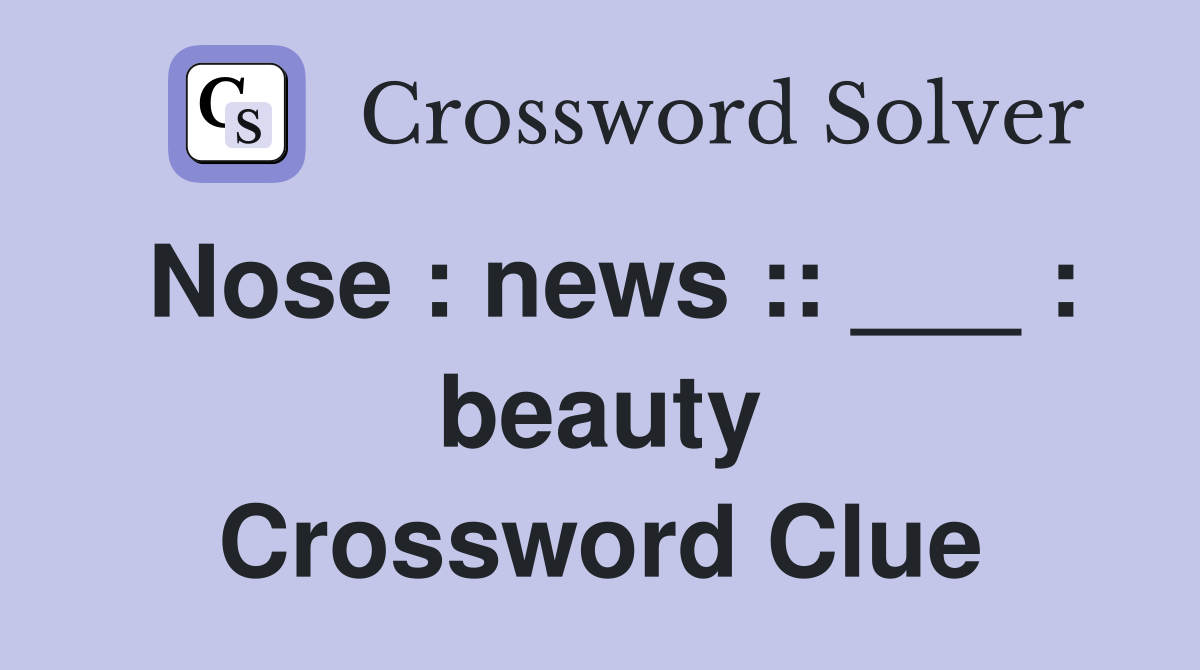 Nose : news :: ___ : beauty Crossword Clue
