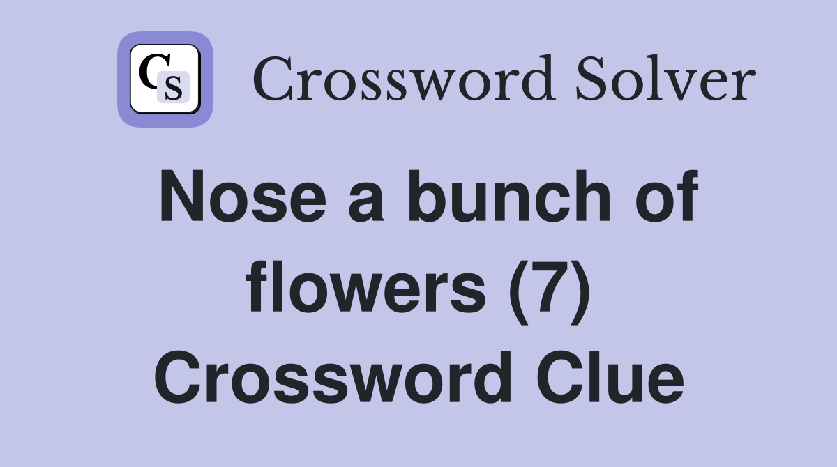 Nose a bunch of flowers (7) Crossword Clue