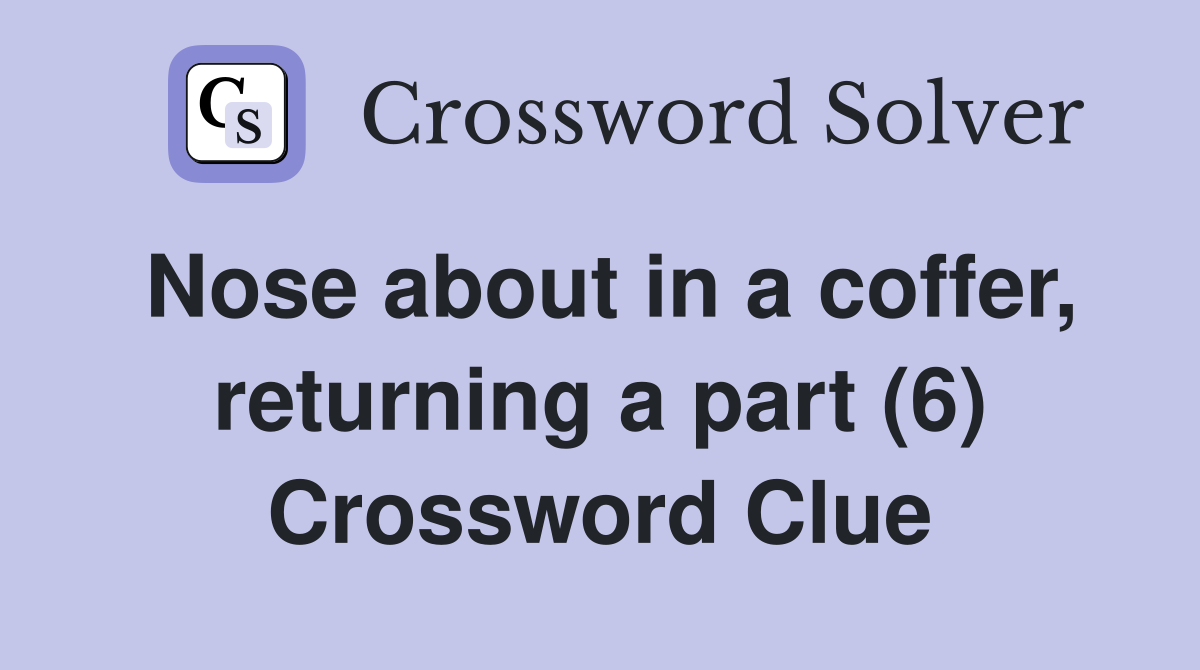Nose about in a coffer, returning a part (6) Crossword Clue