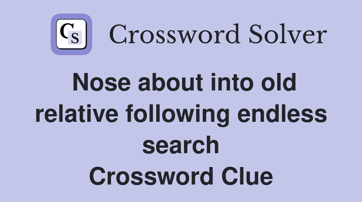 Nose about into old relative following endless search Crossword Clue