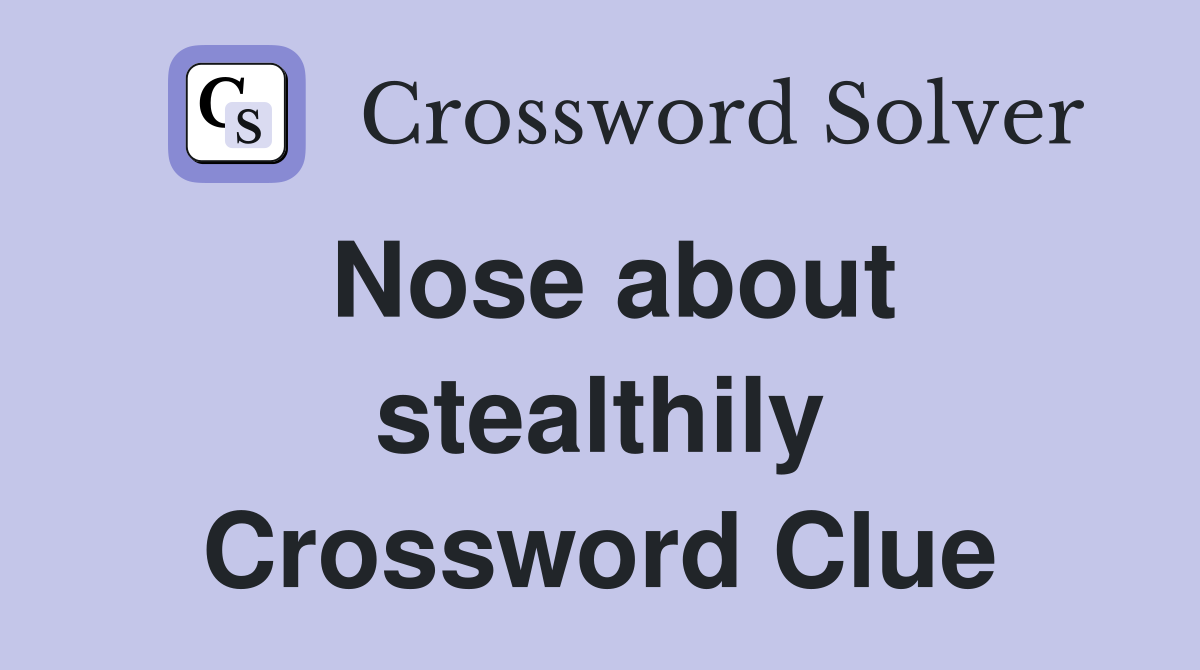 Nose about stealthily Crossword Clue